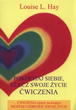 Pokochaj siebie, ulecz swoje życie Ćwiczenia - Louise L. Hay