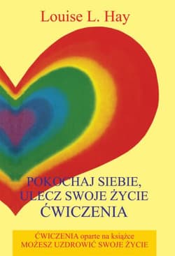 Pokochaj siebie, ulecz swoje życie Ćwiczenia - Louise L. Hay