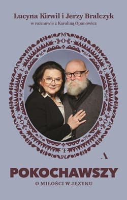 Pokochawszy. O miłości w języku - Jerzy Bralczyk, Kirwil Lucyna, Oponowicz Karolina, prof. Jerzy Bralczyk, Oponowicz Kar