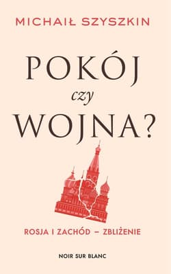 Pokój czy wojna? Rosja i Zachód - zbliżenie - Michaił Szyszkin