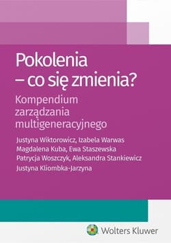 Pokolenia Co się zmienia? Kompendium zarządzania multigeneracyjnego - Kliombka-Jarzyna Justyna, Stankiewicz Aleksandra, Staszewska Ewa
