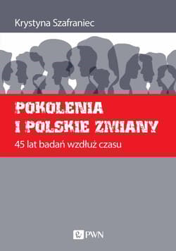 Pokolenia i polskie zmiany 45 lat badań wzdłuż czasu - Krystyna Szafraniec