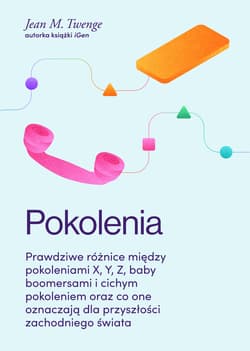 Pokolenia Prawdziwe różnice między pokoleniami X, Y, Z, baby boomersami i cichym pokoleniem oraz co one oznacz - Twenge Jean M.