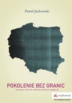 Pokolenie bez granic Nieznane historie młodej polskiej emigracji