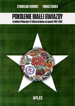 Pokolenie Białej Gwiazdy. Szkółka Piłkarska.. - Stanisław Chemicz, Tomasz Dudek