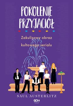 Pokolenie Przyjaciół. Zakulisowy obraz kultowego serialu - Saul Austerlitz