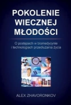 Pokolenie wiecznej młodości O postępach w biomedycynie i technologiach przedłużania życia - Alex Zhavoronkov
