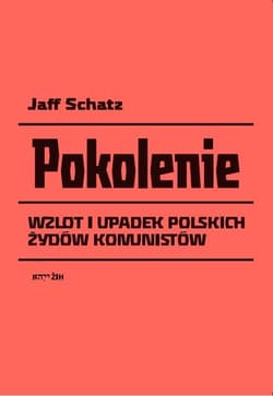 Pokolenie Wzlot i upadek polskich Żydów komunistów - Jaff Schatz