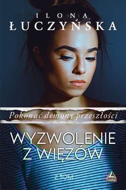 Pokonać demony przeszłości.Tom 2 Wyzwolenie z więzów - Ilona Łuczyńska