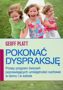 Pokonać dyspraksję Prosty program ćwiczeń poprawiających umiejętności ruchowe w domu i w szkole