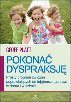 Pokonać dyspraksję Prosty program ćwiczeń poprawiających umiejętności ruchowe w domu i w szkole - Geoff Platt
