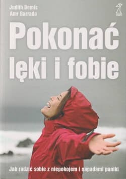 Pokonać lęki i fobie Jak radzić sobie z niepokojem i napadami paniki