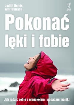 Pokonać lęki i fobie Jak radzić sobie z niepokojem i napadami paniki