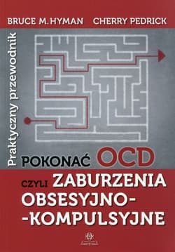Pokonać OCD Praktyczny przewodnik czyli zaburzenia obsesyjno-kompulsyjne - Hyman Bruce M., Pedrick Cherry