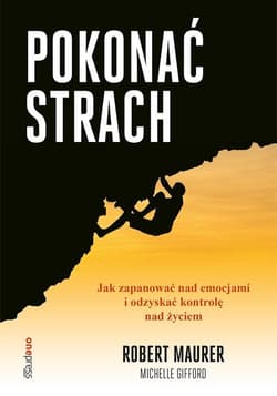 Pokonać strach Jak zapanować nad emocjami i odzyskać kontrolę nad życiem