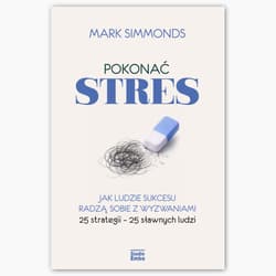 Pokonać stres. Jak ludzie sukcesu radzą sobie z wyzwaniami. 25 strategii – 25 sławnych ludzi - Mark Simmonds