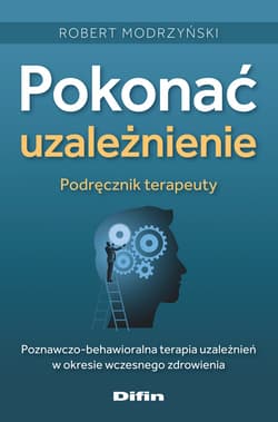 Pokonać uzależnienie. Podręcznik terapeuty Poznawczo-behawioralna terapia uzależnień w okresie wczesnego zdrowienia - Modrzyński Robert