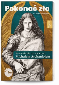 Pokonać zło. Rozważania ze św. Michałem Archaniołem - ks. Teodor Sawielewicz
