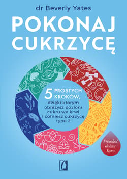 Pokonaj cukrzycę. 5 prostych kroków, dzięki którym obniżysz poziom cukru we krwi i cofniesz cukrzycę typu 2 - Beverly Yates