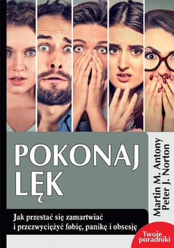 Pokonaj lęk Jak przestać się zamartwiać i  przezwyciężyć fobię, panikę i obsesję - Norton Peter J.