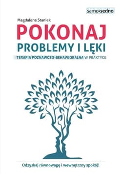 Pokonaj problemy i lęki Terapia poznawczo-behawioralna w praktyce