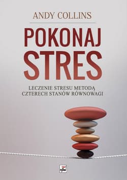 Pokonaj stres Leczenie stresu metodą czterech stanów równowagi - Andy Collins