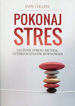 Pokonaj stres Leczenie stresu metodą czterech stanów równowagi - Andy Collins