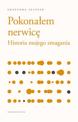 Pokonałem nerwicę Historia mojego zmagania - Grzegorz Szaffer