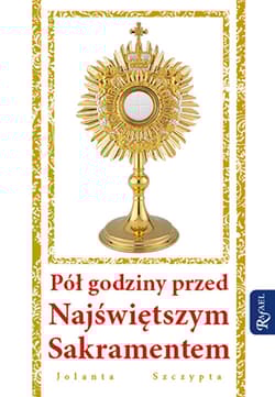 Pół godziny przed Najświętszym Sakramentem - Jolanta Szczypta