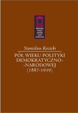 Pół wieku polityki demokratyczno-narodowej (1887-1939) - Stanisław Kozicki