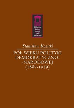 Pół wieku polityki demokratyczno-narodowej (1887-1939) - Stanisław Kozicki