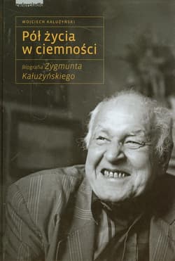 Pół życia w ciemności Biografia Zygmunta Kałużyńskiego - Wojciech Kałużyński