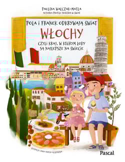 Pola i Franek odkrywają świat. Włochy, czyli kraj, w którym lody są najlepsze na świecie - Paulina  Walczak-Matla