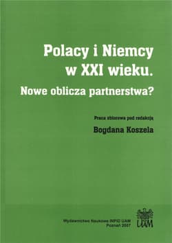 Polacy i Niemcy w XXI wieku. Nowe oblicza partnerstwa - Red.Koszel B.