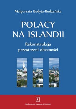Polacy na Islandii Rekonstrukcja przestrzeni obecności - Małgorzata Budyta-Budzyńska
