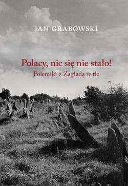 Polacy nic się nie stało Polemiki z Zagładą w tle - Jan Grabowski