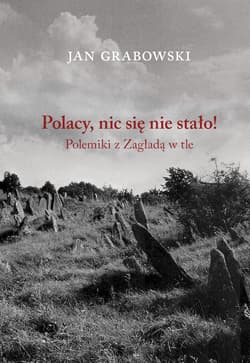 Polacy nic się nie stało Polemiki z Zagładą w tle - Jan Grabowski