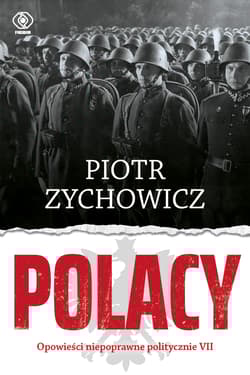 Polacy. Opowieści niepoprawne politycznie VII - Piotr Zychowicz
