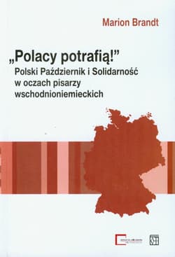 Polacy potrafią Polski Październik i Solidarność w oczach pisarzy wschodnioniemieckich - Marion Brandt