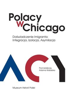 Polacy w Chicago Doświadczenie imigranta: integracja, izolacja, asymilacja