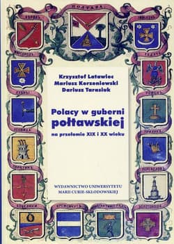 Polacy w guberni połtawskiej na przełomie XIX i XX wieku - Latawiec Krzysztof, Korzeniowski Mariusz, Dariusz Tarasiuk