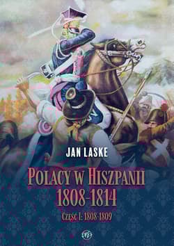 Polacy w Hiszpanii 1808-1814. Tom 1. 1808-1809 - Jan Laske