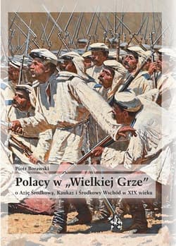 Polacy w "Wielkiej Grze" o Azję Środkową, Kaukaz.. - Piotr Borawski