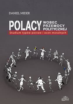 Polacy wobec przemocy politycznej Studium typów postaw i ocen moralnych