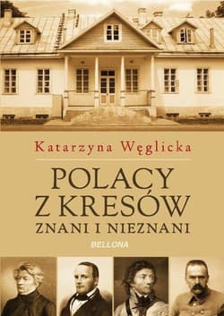 Polacy z Kresów. Znani i nieznani - Katarzyna Węglicka