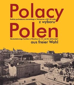 Polacy z wyboru Polen aus freier Wahl Rodziny pochodzenia niemieckiego w Warszawie XIX i XX wieku. Deutschstämmige Familien in Warschau im - Markiewicz Tomasz, Świątek Tadeusz Władysław, Wittels Krzysztof