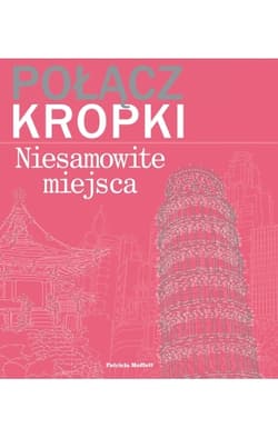 Połącz kropki. Niesamowite miejsca - Patricia Moffett