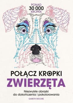Połącz kropki. Zwierzęta. Niezwykłe obrazki do dokończenia i pokolorowania - Gareth Moore