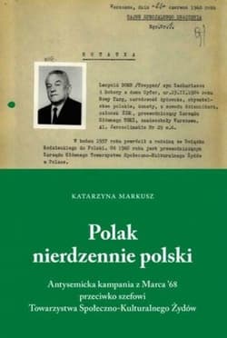Polak nierdzennie polski Antysemicka kampania z marca`68 przeciwko szefowi Towarzystwa Społeczno-Kulturalnego - Katarzyna Markusz