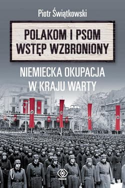 Polakom i psom wstęp wzbroniony Niemiecka okupacja w Kraju Warty - Świątkowski Piotr